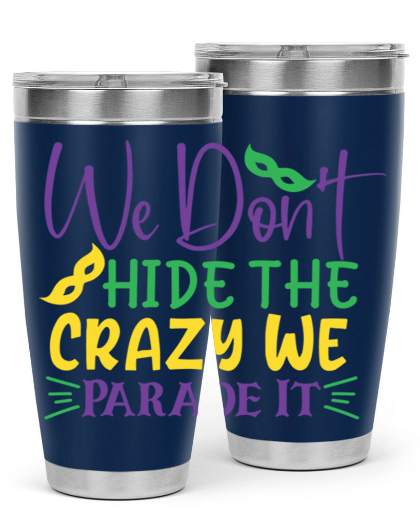 we dont hide the crazy we parade it 72#- mardi gras- Tumbler