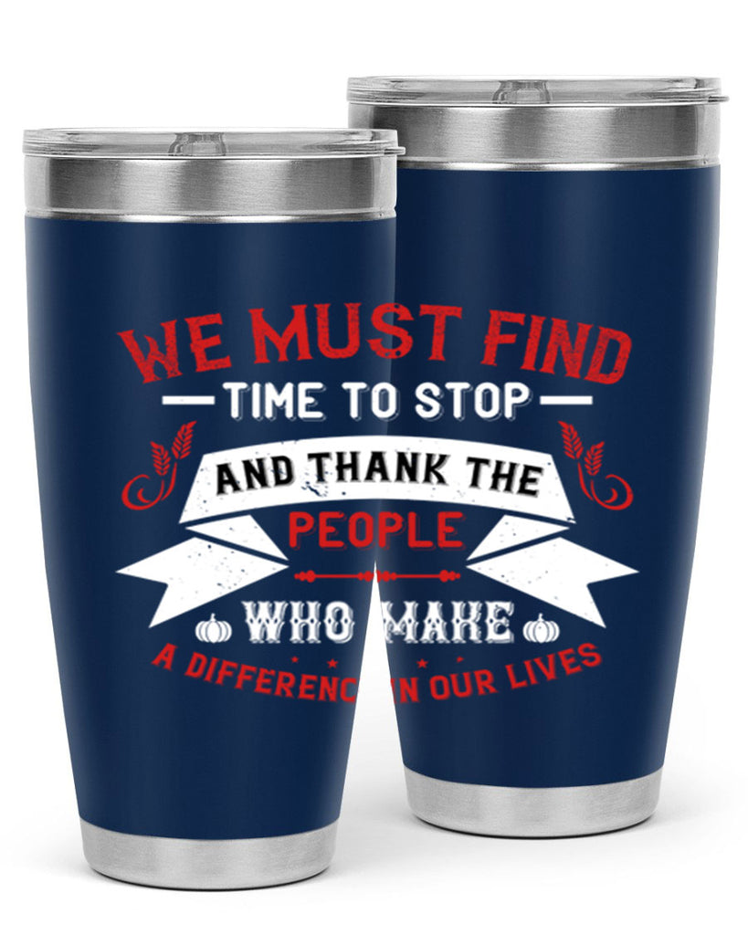 we must find time to stop and thank the people who make a difference in our lives 1#- thanksgiving- Tumbler