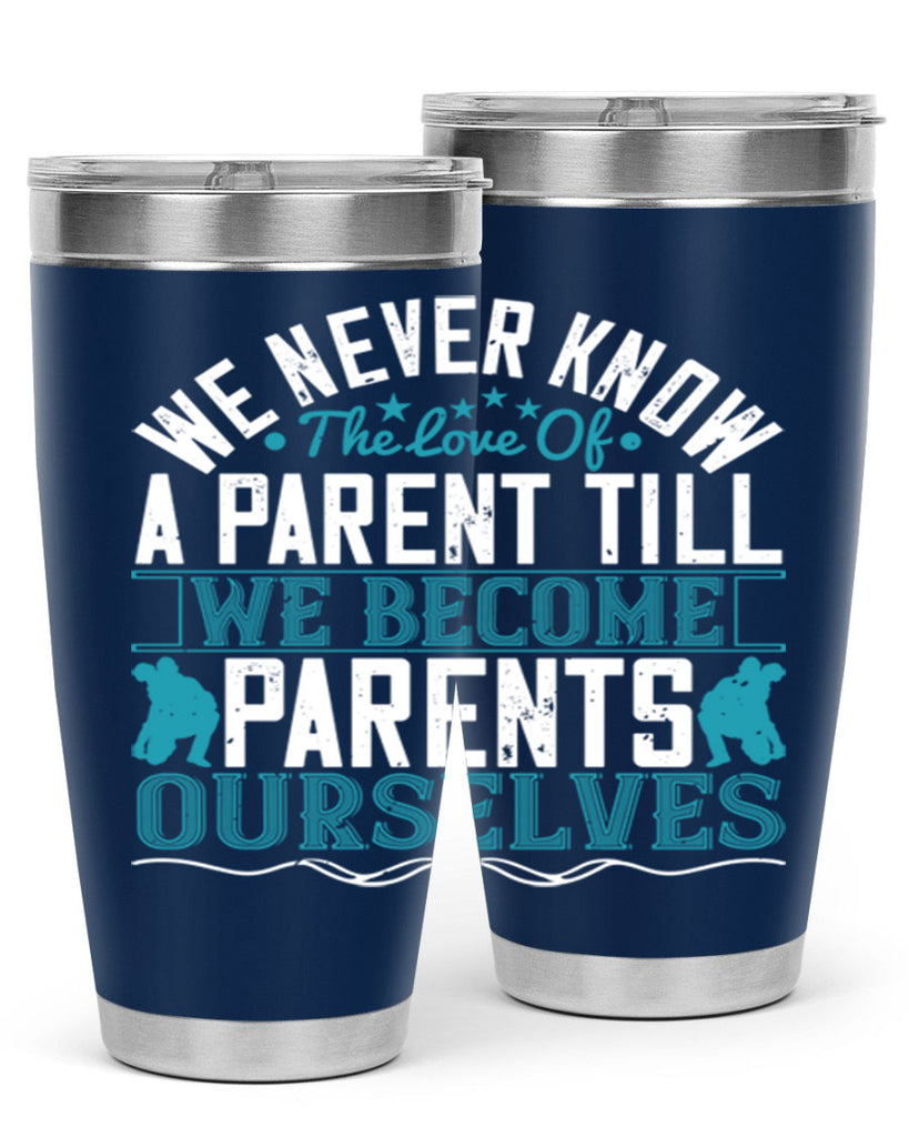 we never know the love of a parent till we become parents ourselves 10#- Parents Day- Tumbler