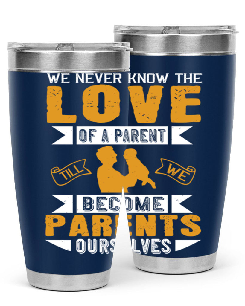 we never know the love of a parent till we become parents ourselves 149#- fathers day- Tumbler