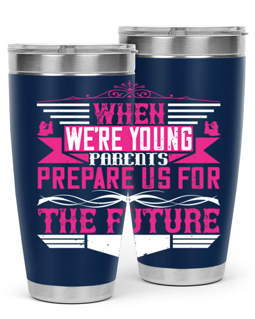 when we’re young parents prepare us for the future 8#- Parents Day- Tumbler