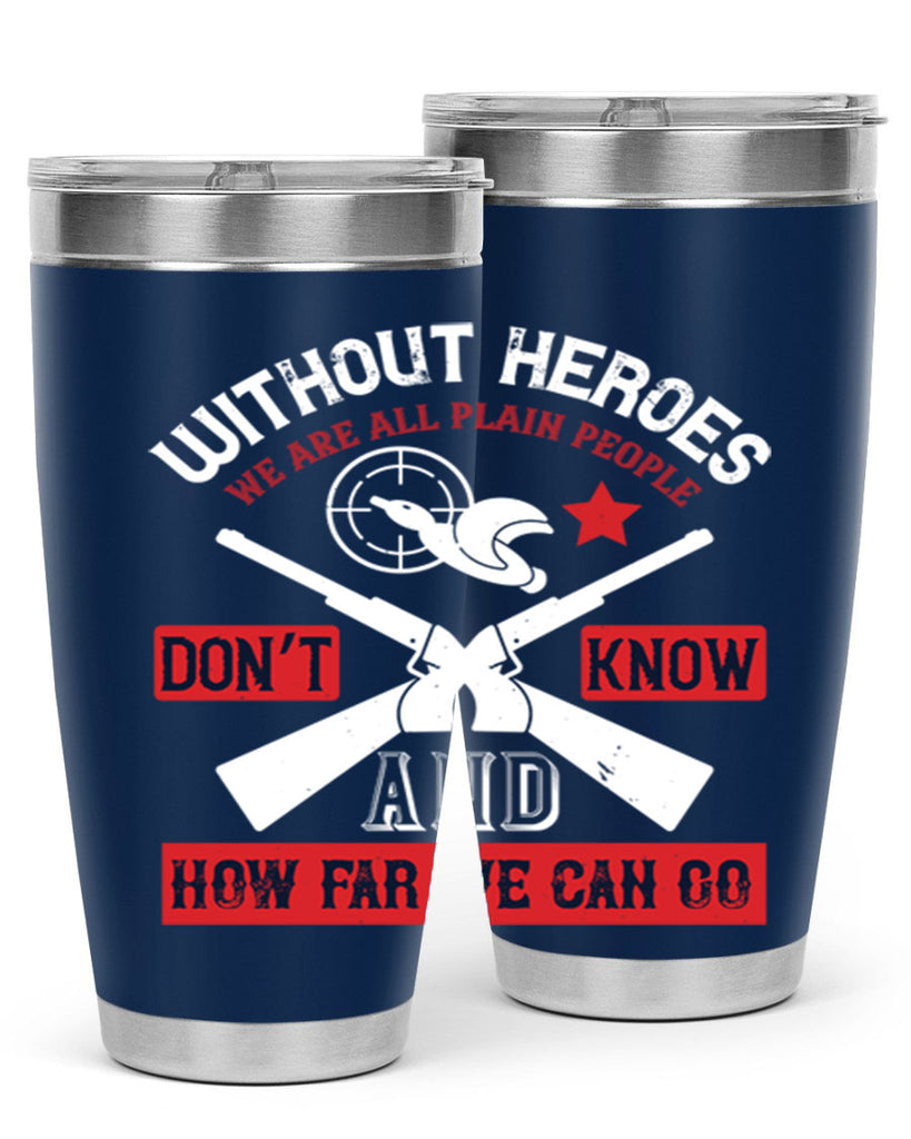 without heroes we are all plain people and don’t know how far we can go 2#- Veterns Day- Tumbler