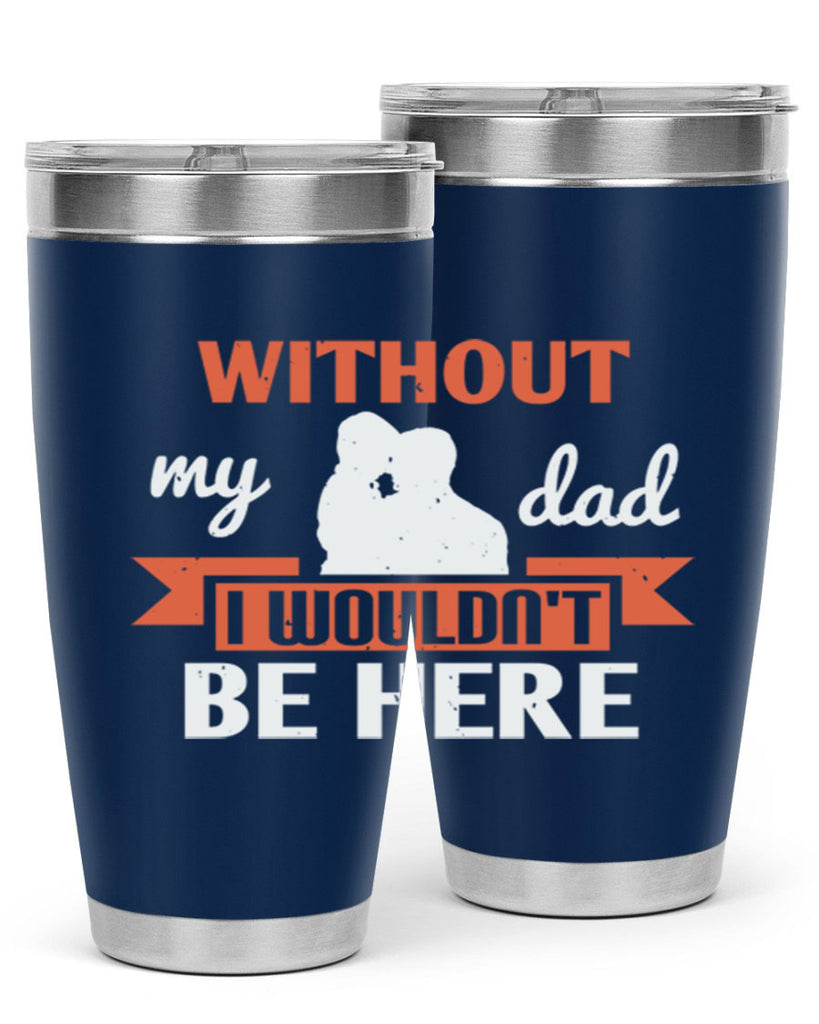 without my dad 132#- fathers day- Tumbler