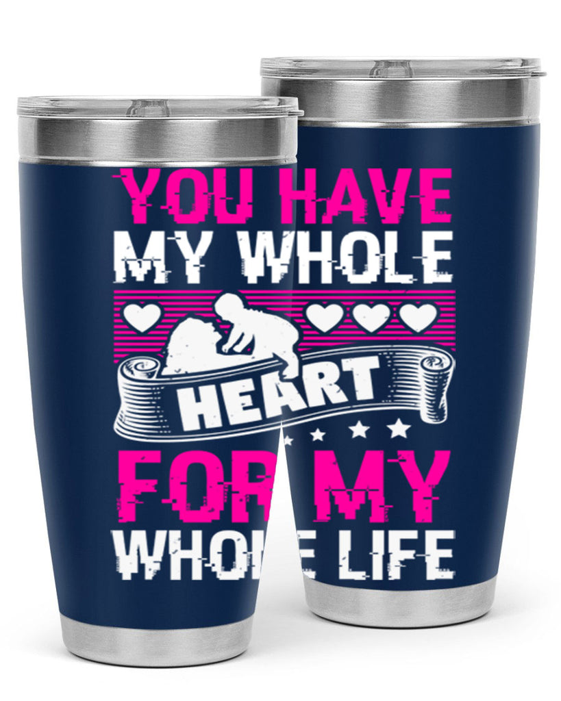 you have my whole heart for my whole life 10#- mothers day- Tumbler