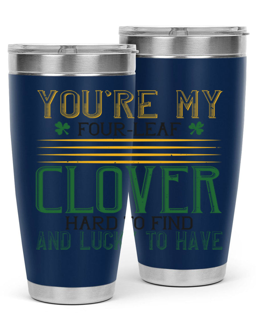 you’re my fourleaf clover hard to find and lucky to have Style 1#- St Patricks Day- Tumbler