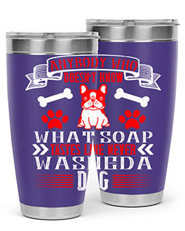 Anybody who doesn’t know what soap tastes like never washed a dog Style 154#- dog- Tumbler