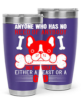 Anyone who has no need of anybody but himself is either a beast or a God Style 132#- dog- Tumbler