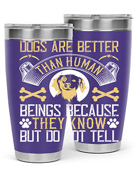 Dogs are better than human beings because they know but do not tell Style 49#- dog- Tumbler