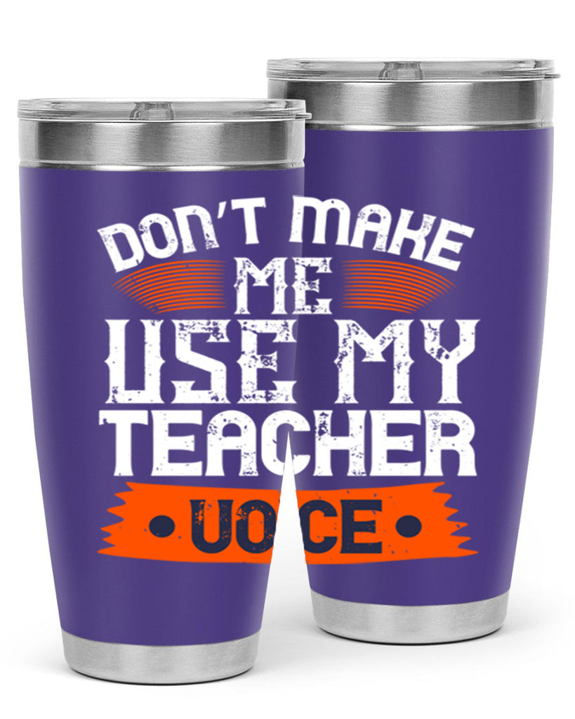 Don’t make me use my teacher voice Style 107#- teacher- tumbler