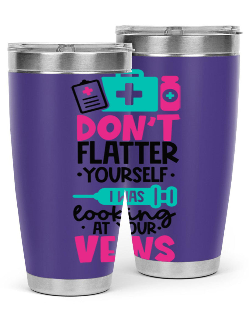 Dont Flatter Yourself I Was Looking At Your Veins Style Style 200#- nurse- tumbler