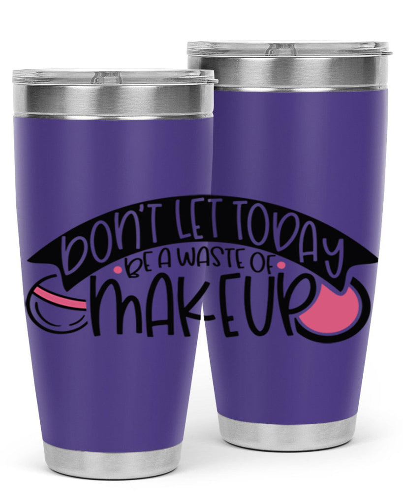 Dont Let Today Be A Waste Of Makeup Style 106#- make up- Tumbler