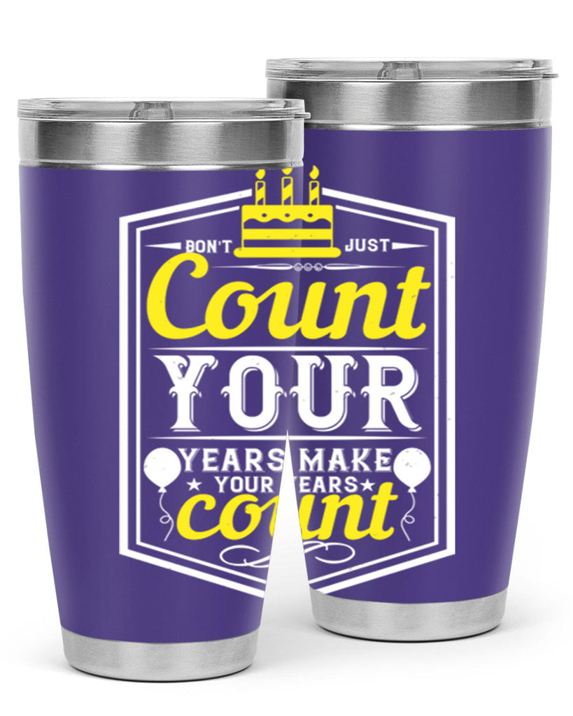 Dont just count your years make your years count Style 90#- birthday- tumbler