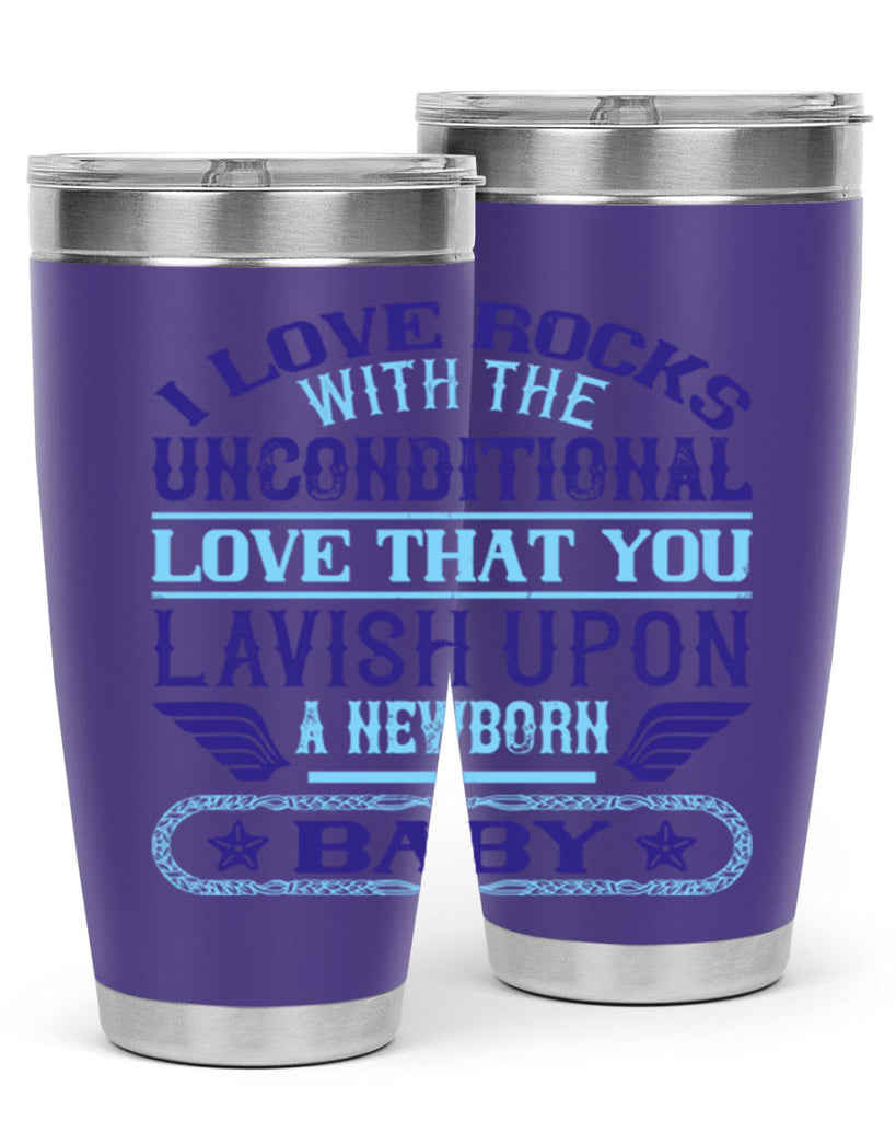 I love rocks with the unconditional love that you lavish upon a newborn baby Style 117#- baby- tumbler