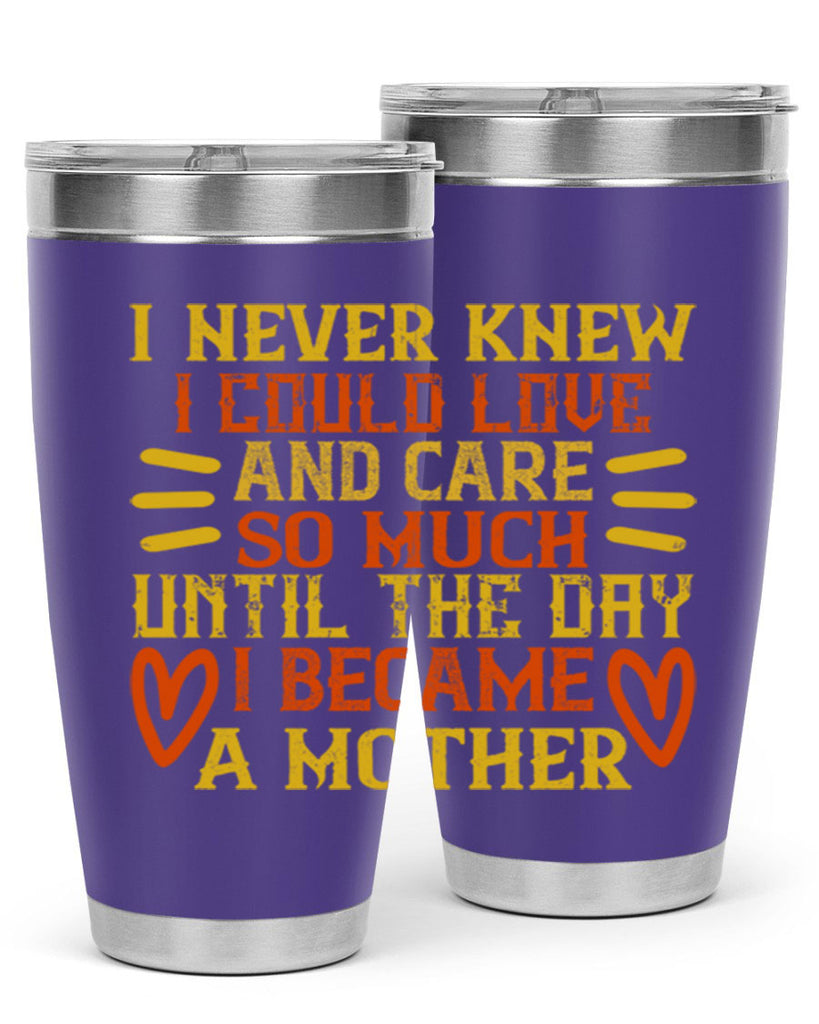 I never knew I could love and care so much until the day I became a mother Style 116#- baby- tumbler
