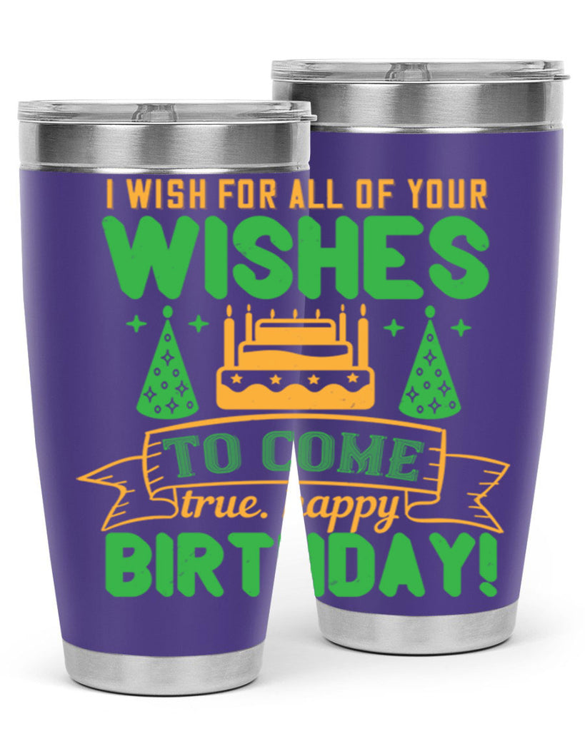 I wish for all of your wishes to come true Happy birthday Style 72#- birthday- tumbler