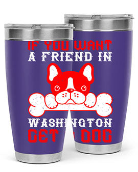 If you want a friend in Washington get a dog Style 186#- dog- Tumbler