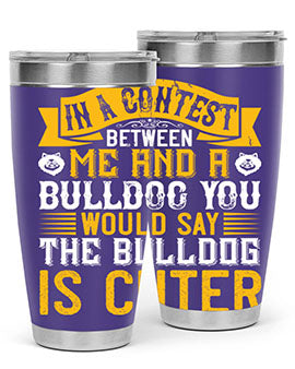 In a contest between me and a bulldog you would say the bulldog is cuter Style 37#- dog- Tumbler