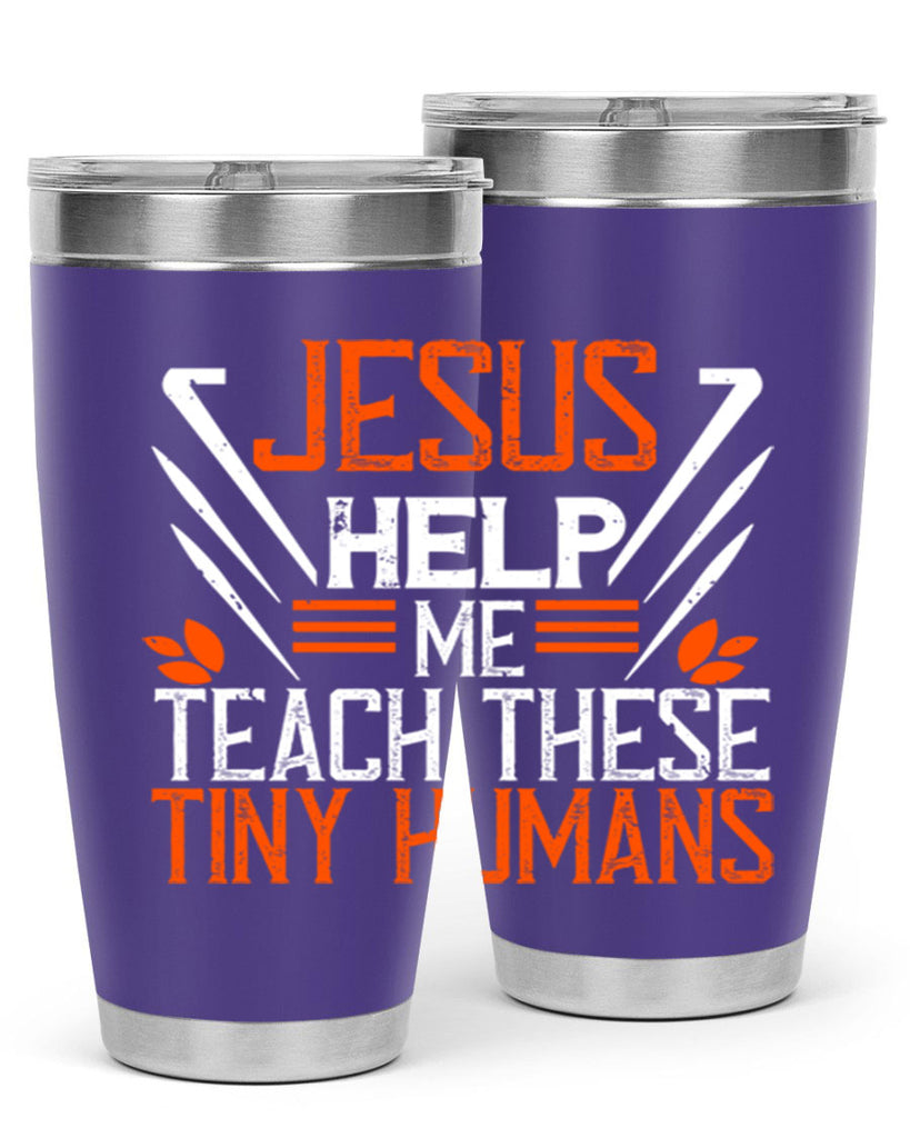JESUS HELP ME TEACH THESE TINY HUMANS Style 96#- teacher- tumbler