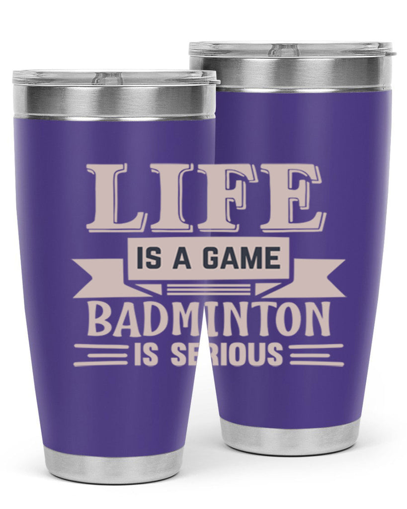 LIFE is a game BADMINTON is serious 904#- badminton- Tumbler
