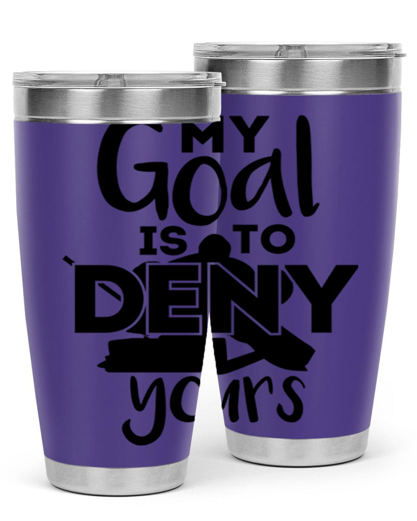 My goal is to deny yours 645#- hockey- Tumbler