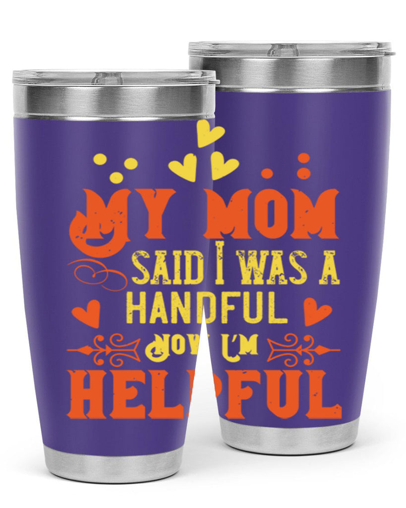 My mom said I was a handful Now I’m helpful Style 25#- baby- Tumbler