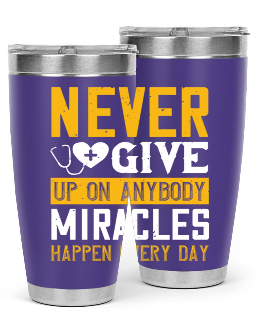Never give up on anybody Miracles happen every day Style 293#- nurse- tumbler