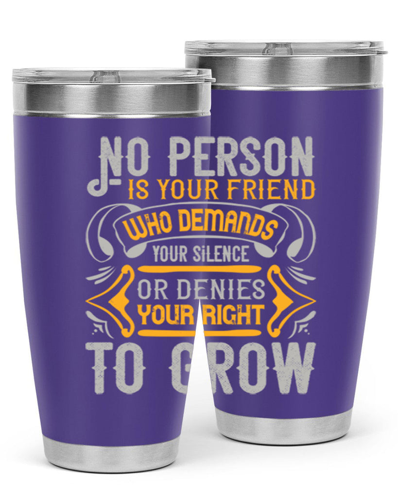 No person is your friend who demands your silence or denies your right to grow Style 63#- Best Friend- Tumbler