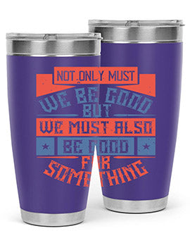 Not only must we be good but we must also be good for something Style 40#- volunteer- Tumbler