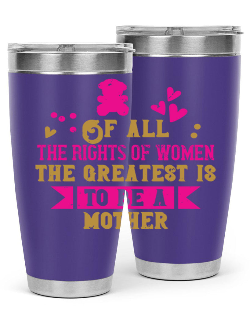 Of all the rights of women the greatest is to be a mother Style 21#- baby- Tumbler