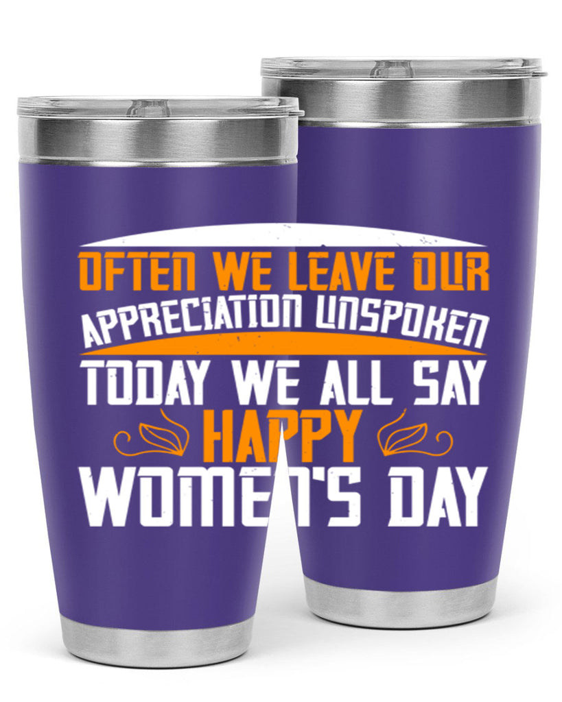 Often we leave our appreciation unspoken Today we all say Happy Womens Day Style 39#- womens day- Tumbler