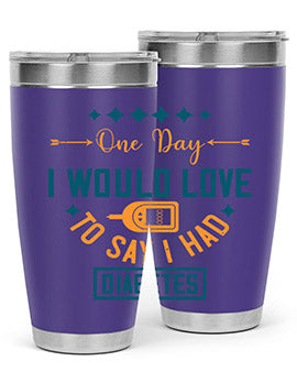 One Day I Would Love To Say I Had Diabetes Style 16#- diabetes- Tumbler