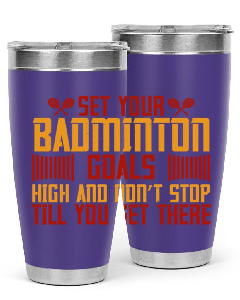 Set your badminton goals high and don’t stop till you get there 1873#- badminton- Tumbler