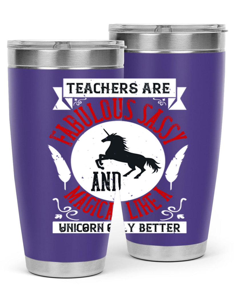 Teachers Are Fabulous Sassy And Magical Like A Unicorn Only Better Style 12#- teacher- tumbler