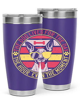 The dog lives for the day the hour even the moment Style 152#- dog- Tumbler
