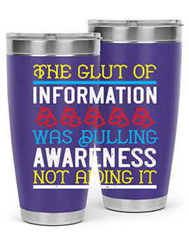The glut of information was dulling awareness not aiding it Style 21#- self awareness- Tumbler