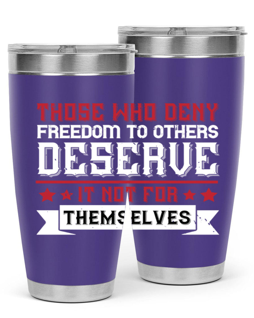 Those who deny freedom to others deserve it not for themselves Style 194#- Fourt Of July- Tumbler