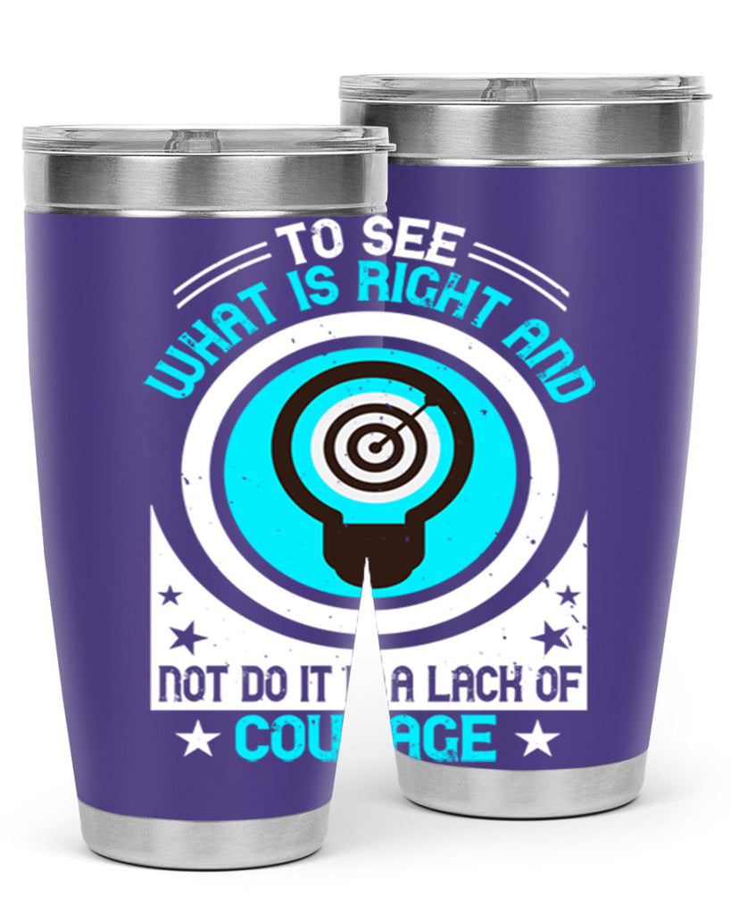 To See What Is Right And Not Do It Is A Lack Of Courage Style 11#- motivation- Tumbler