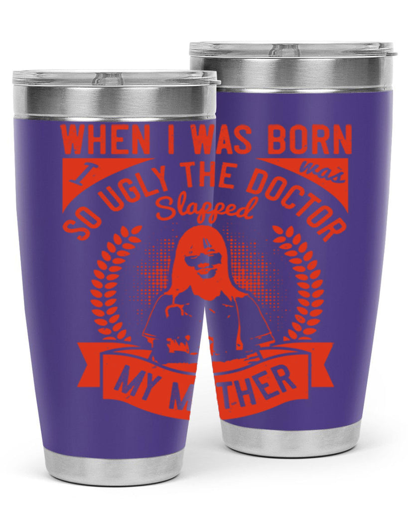 When I was born I was so ugly the doctor slapped my mother Style 11#- medical- tumbler