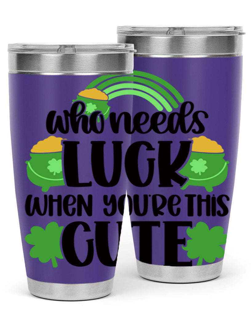 Who Needs Luck When Youre This Cute Style 14#- St Patricks Day- Tumbler
