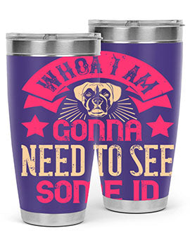 Whoa I’m Gonna Need To See Some ID Style 8#- dog- Tumbler