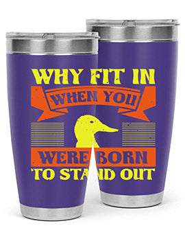 Why Fit In When You Were Born to Stand Out Style 7#- duck- Tumbler