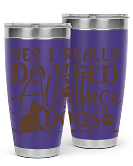 Yes I Really Do Need All These Dogs Style 56#- dog- Tumbler