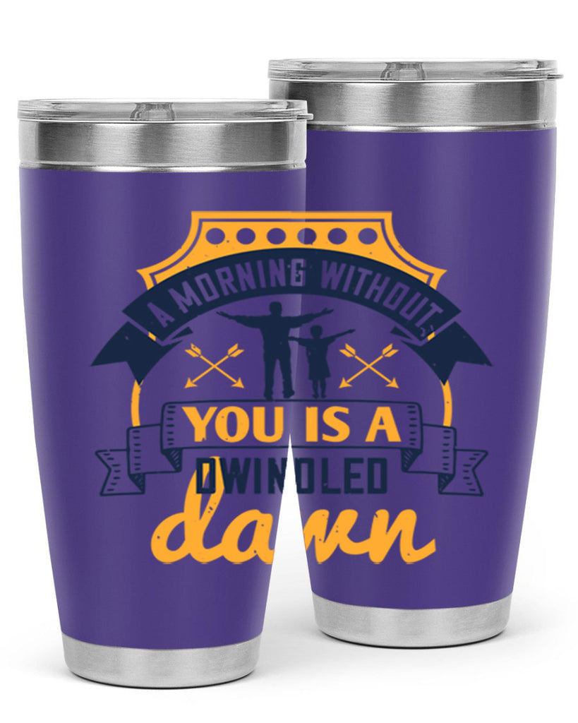 a morning without you is 263#- fathers day- Tumbler