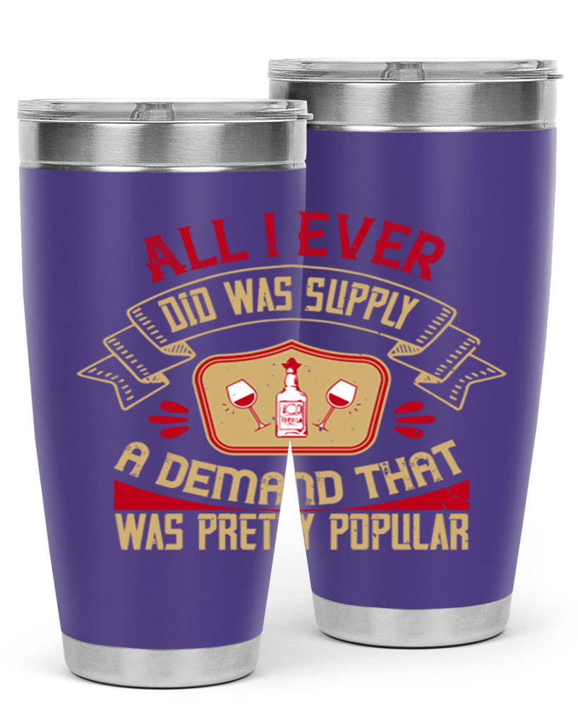 all i ever did was supply a demand that was pretty popular 45#- drinking- Tumbler