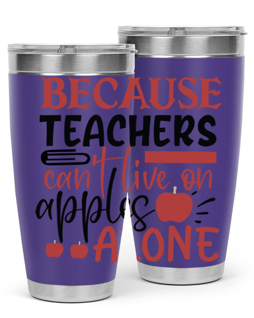 because teachers cant live on apples alone Style 121#- teacher- tumbler