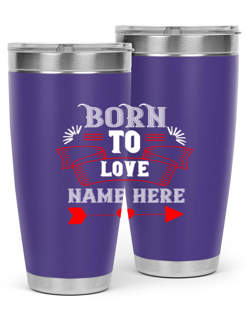 born to love name here 65#- valentines day- Tumbler