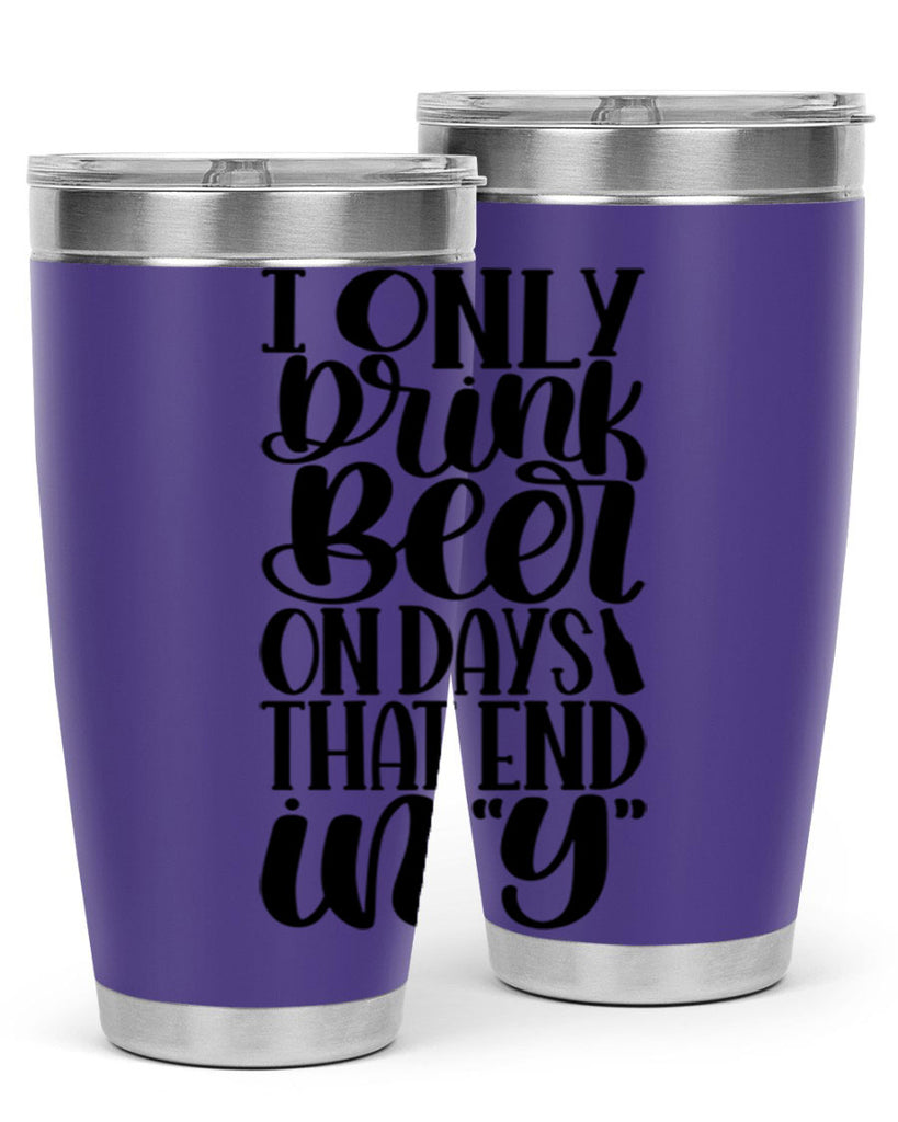 i only drink beer on days 34#- beer- Tumbler