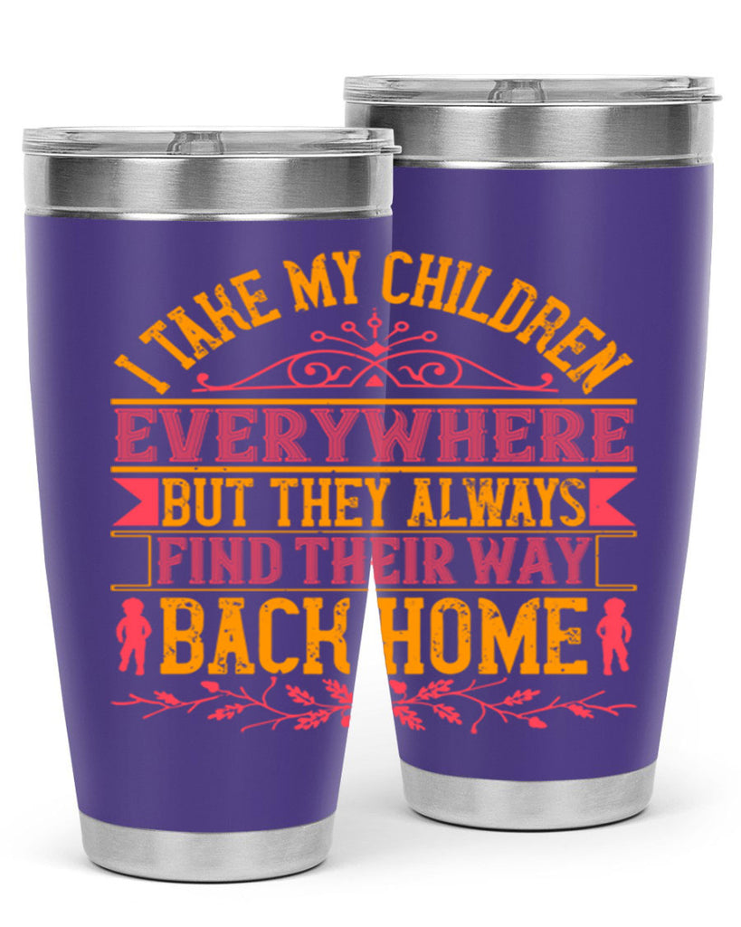 i take my children everywhere but they always find their way back home 46#- Parents Day- Tumbler
