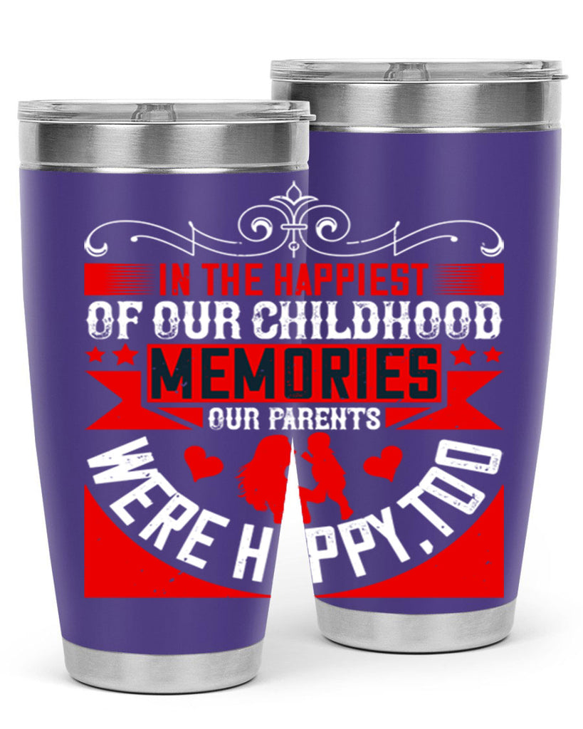 in the happiest of our childhood memories our parents were happy too 45#- Parents Day- Tumbler