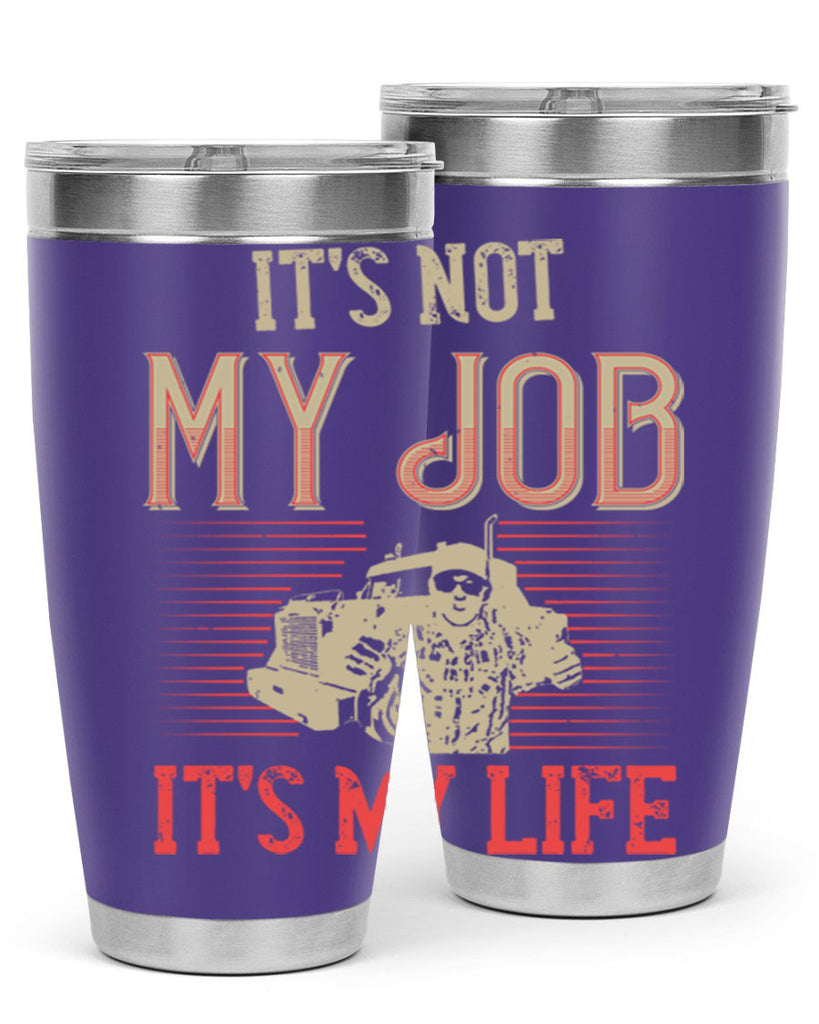 its not my job its my life Style 37#- truck driver- tumbler